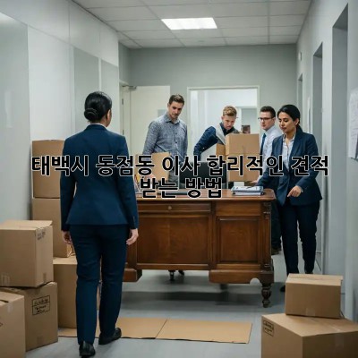 태백시 동점동 이사, 합리적인 견적 받는 방법!
