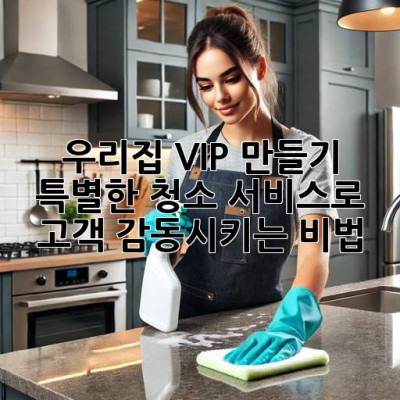 ✨우리집 VIP 만들기✨: 특별한 청소 서비스로 고객 감동시키는 비법 💖