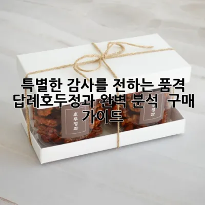 특별한 감사를 전하는 품격, 답례호두정과 완벽 분석 & 구매 가이드 🎁