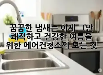 꿉꿉한 냄새는 이제 그만! 쾌적하고 건강한 여름을 위한 에어컨청소의 모든 것 ✨