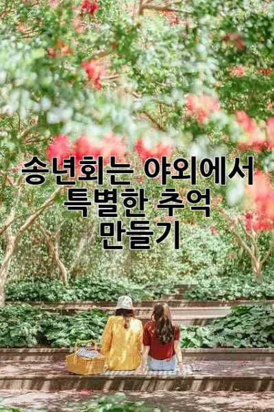 송년회는 야외에서! 🥳 특별한 추억 만들기 ✨